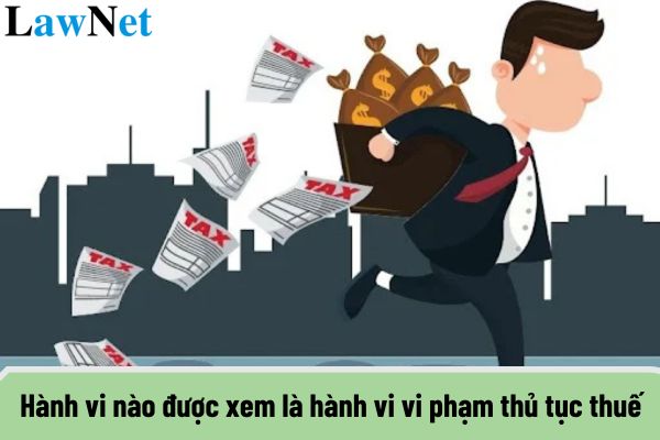 Hành vi nào được xem là hành vi vi phạm thủ tục thuế?