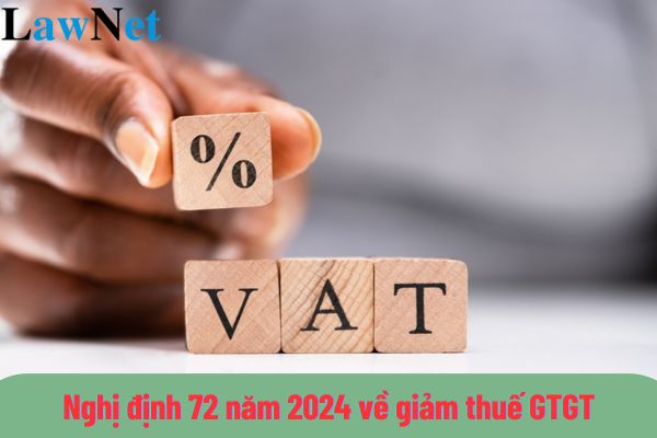 Nghị định 72 năm 2024 về giảm thuế GTGT được áp dụng đến khi nào? Thời gian giảm thuế GTGT 8% theo Nghị định 72 năm 2024 ra sao?