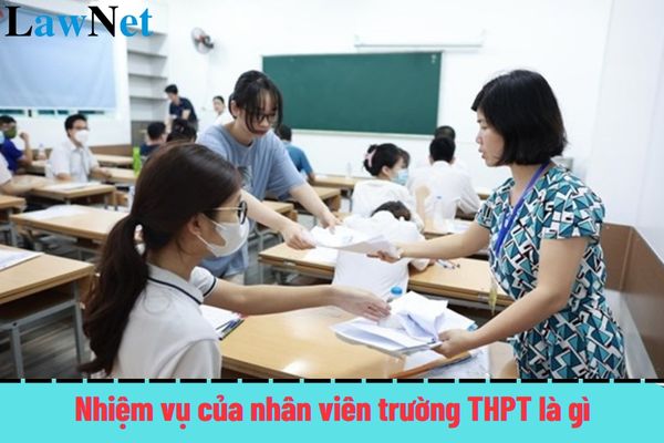 Nhiệm vụ của nhân viên trường THPT là gì? Hành vi nào mà nhân viên trường THPT không được thực hiện?