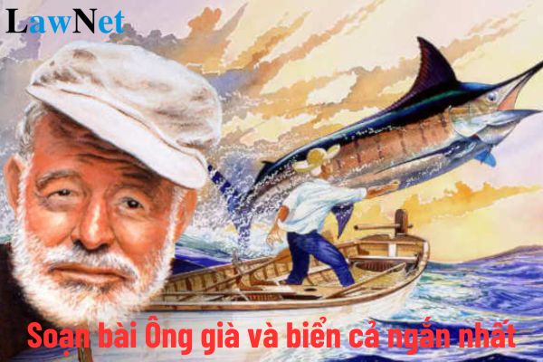 Soạn bài Ông già và biển cả ngắn nhất? Phương pháp giáo dục môn ngữ văn 12 có định hướng chung như thế nào?