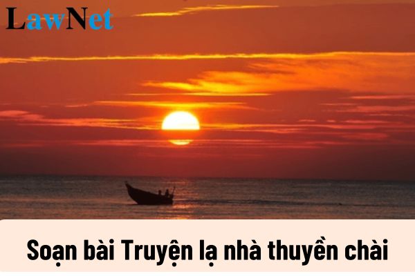 Soạn bài Truyện lạ nhà thuyền chài ngắn nhất? Điều kiện học sinh lớp 9 được công nhận tốt nghiệp THCS?