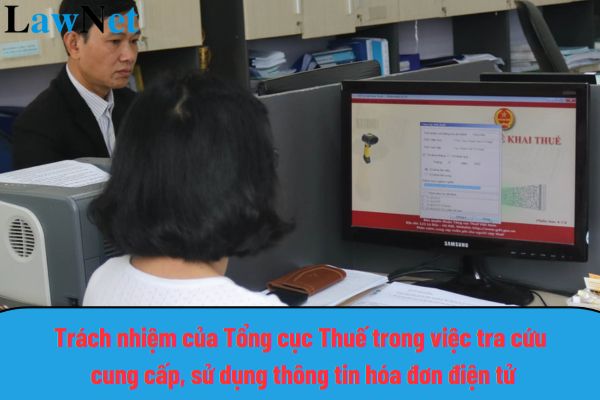 Trách nhiệm của Tổng cục Thuế trong việc tra cứu, cung cấp, sử dụng thông tin hóa đơn điện tử?