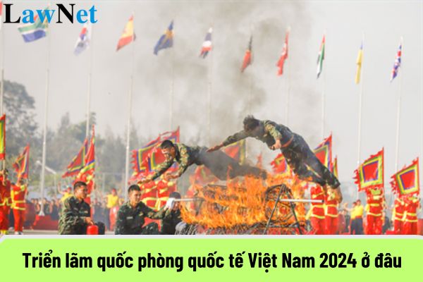 Triển lãm quốc phòng quốc tế Việt Nam 2024 ở đâu?