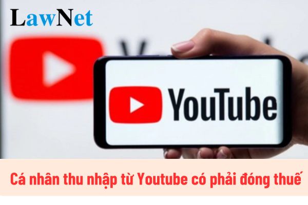 Cá nhân thu nhập từ Youtube có phải đóng thuế? Cá nhân thu nhập từ Youtube một trăm triệu đồng trở lên có phải đóng thuế hay không?