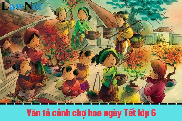 Mẫu văn tả cảnh chợ hoa ngày Tết lớp 6 chi tiết nhất? Có bao nhiêu hình thức đánh giá học sinh lớp 6?