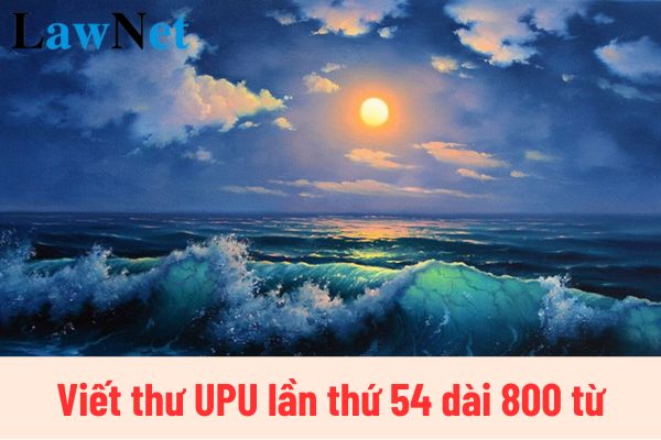 Viết thư UPU lần thứ 54 dài 800 từ? Học sinh lớp mấy được tham gia viết thư UPU lần thứ 54? 