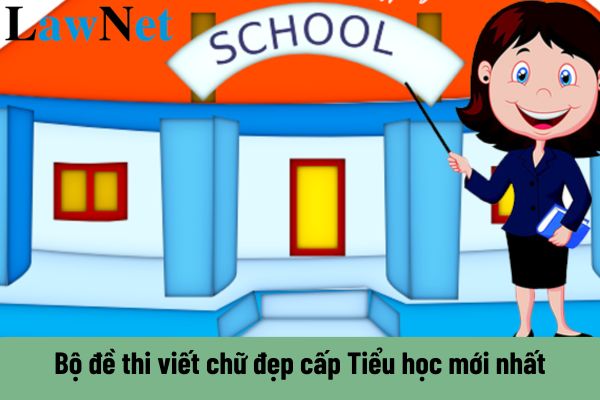 Bộ đề thi viết chữ đẹp cấp Tiểu học mới nhất? 4 phương pháp đánh giá học sinh tiểu học là gì?