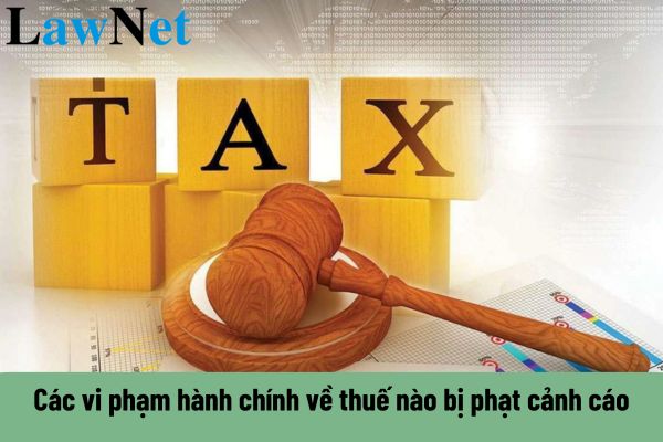 Các vi phạm hành chính về thuế nào bị phạt cảnh cáo?