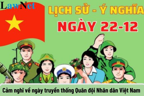 Cảm nghĩ về ngày truyền thống Quân đội Nhân dân Việt Nam Ngày 22 tháng 12? Năng lực đặc thù cần có đối với môn Lịch sử là gì?