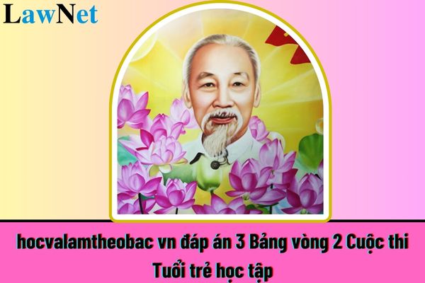 hocvalamtheobac vn đáp án 3 Bảng vòng 2 Cuộc thi Tuổi trẻ học tập và làm theo tư tưởng đạo đức Hồ Chí Minh?