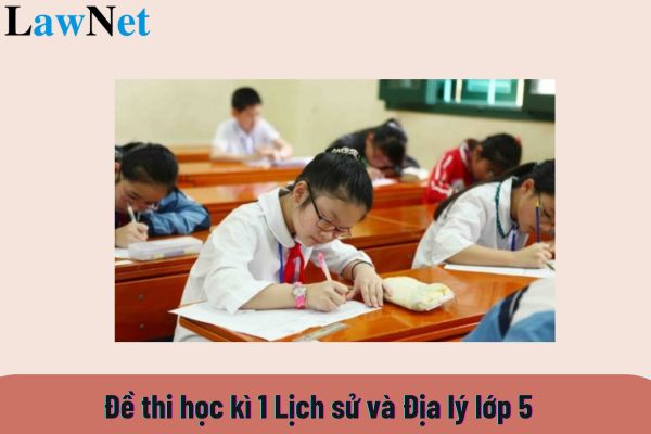 Tổng hợp Đề thi học kì 1 Lịch sử Địa lý lớp 5 năm 2024 2025 có đáp án?