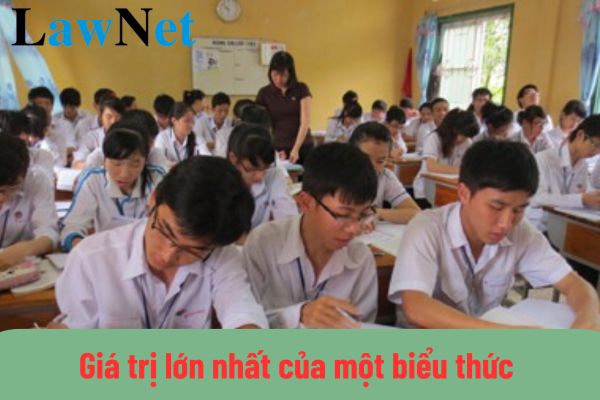 Giá trị lớn nhất của một biểu thức là gì? Giáo dục phổ thông có những cấp học nào?