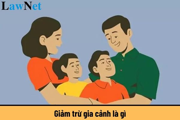 Giảm trừ gia cảnh là gì? Quy định về mức giảm trừ gia cảnh ra sao?