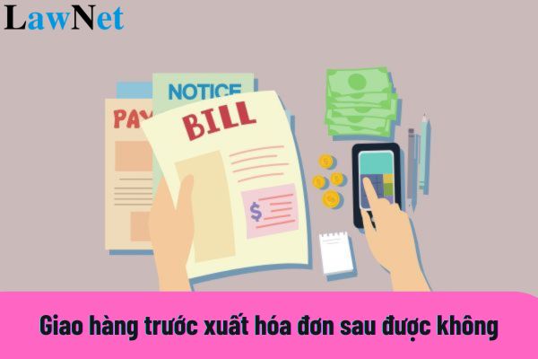 Giao hàng trước xuất hóa đơn sau được không?