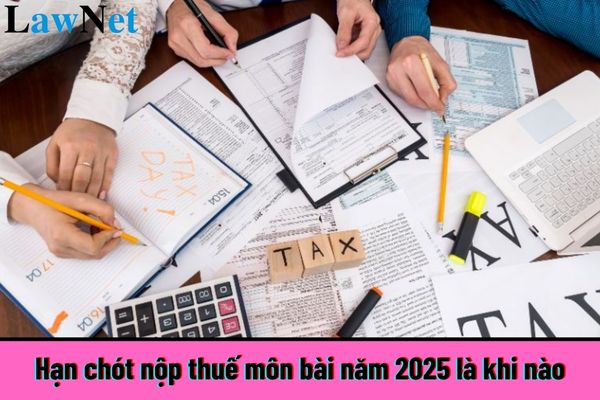 Hạn chót nộp thuế môn bài năm 2025 là khi nào?