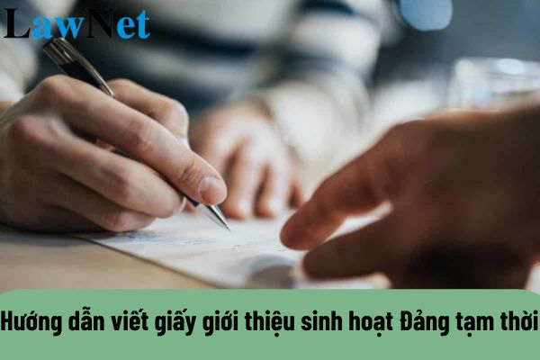 Hướng dẫn viết giấy giới thiệu sinh hoạt Đảng tạm thời 2024? Giáo viên ghi sai giấy giới thiệu sinh hoạt đảng có được sửa chữa không?