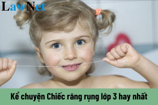 Kể chuyện Chiếc răng rụng lớp 3 hay nhất? Những nội dung mà học sinh được học trong chương trình Tiếng Việt lớp 3?