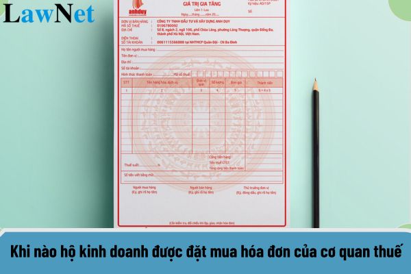 Khi nào hộ kinh doanh được đặt mua hóa đơn của cơ quan thuế?