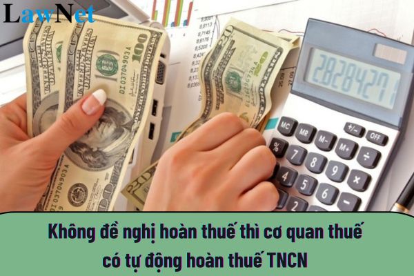 Không đề nghị hoàn thuế thì cơ quan thuế có tự động hoàn thuế TNCN không?