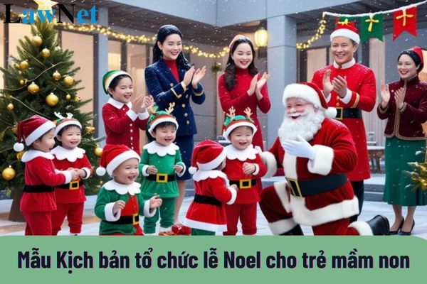 Mẫu Kịch bản tổ chức lễ Noel cho trẻ mầm non? Các loại hình phổ biến của cơ sở giáo dục mầm non hiện nay?