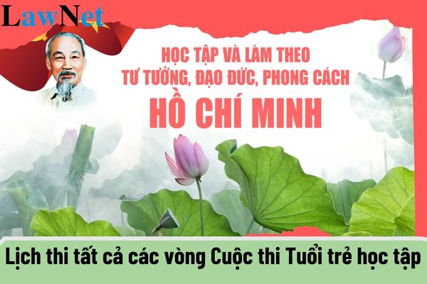 Lịch thi tất cả các vòng Cuộc thi Tuổi trẻ học tập và làm theo tư tưởng đạo đức phong cách Hồ Chí Minh năm 2024 2025?