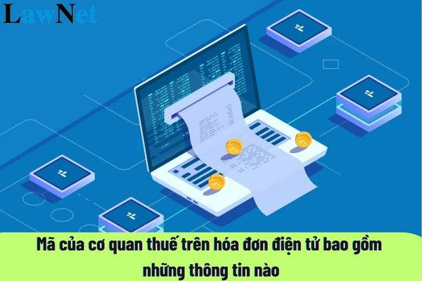 Mã của cơ quan thuế trên hóa đơn điện tử bao gồm những thông tin nào?