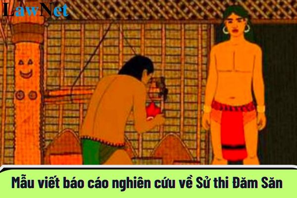 Mẫu viết báo cáo nghiên cứu về Sử thi Đăm Săn đi bắt Nữ Thần Mặt Trời chi tiết nhất?