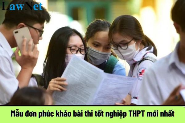 Mẫu đơn phúc khảo bài thi tốt nghiệp THPT mới nhất? Cách viết đơn phúc khảo bài thi tốt nghiệp THPT ra sao? 