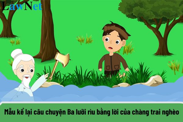 Mẫu kể lại câu chuyện Ba lưỡi rìu bằng lời của chàng trai nghèo đặc sắc nhất?