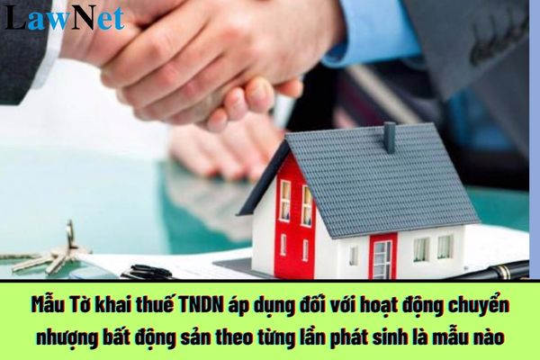 Mẫu Tờ khai thuế TNDN áp dụng đối với hoạt động chuyển nhượng bất động sản theo từng lần phát sinh là mẫu nào?