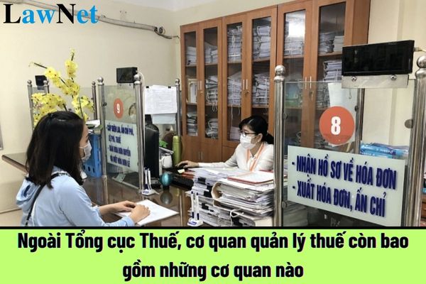 Ngoài Tổng cục Thuế, cơ quan quản lý thuế còn bao gồm những cơ quan nào?