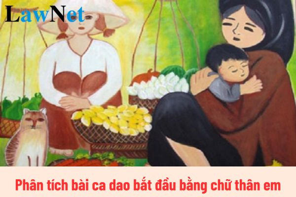 Mẫu phân tích bài ca dao bắt đầu bằng chữ thân em lớp 10? Kiến thức văn học của học sinh lớp 10 có những gì?