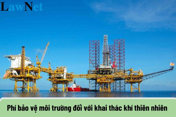 Phí bảo vệ môi trường đối với khai thác khí thiên nhiên thu vào ngân sách nào?