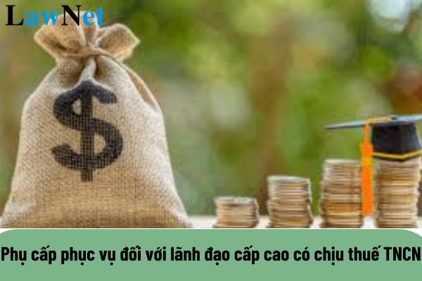 Phụ cấp phục vụ đối với lãnh đạo cấp cao có phải chịu thuế TNCN không?