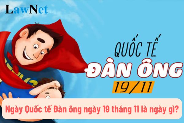 Ngày Quốc tế Đàn ông ngày 19 tháng 11 là ngày gì? Giáo viên nam có được nghỉ ngày Quốc tế Đàn ông ngày 19 tháng 11 hay không?