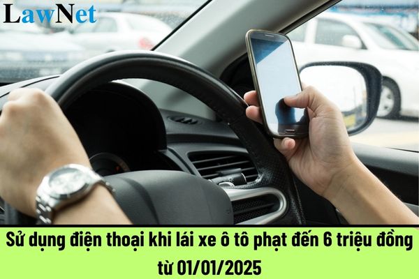 Sử dụng điện thoại khi lái xe ô tô phạt đến 6 triệu đồng từ 01/01/2025? Xe ô tô nào không cần đóng thuế trước bạ?