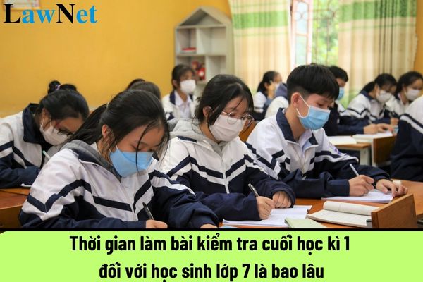 Thời gian làm bài kiểm tra cuối học kì 1 đối với học sinh lớp 7 là bao lâu? Đánh giá xếp loại kết quả học tập cả năm học của học sinh lớp 7 được thực hiện như thế nào?