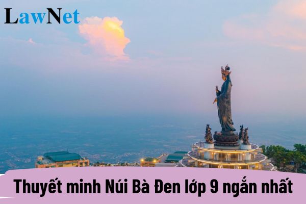 Top mẫu thuyết minh Núi Bà Đen lớp 9 ngắn nhất? Nội dung cần đạt trong quy trình viết lớp 9?