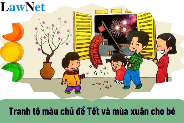 Tranh tô màu chủ đề Tết và mùa xuân cho bé? 3 loại hình cơ sở giáo dục mầm non hiện nay là gì?