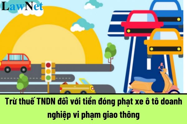 Trừ thuế TNDN đối với tiền đóng phạt xe ô tô doanh nghiệp vi phạm giao thông?