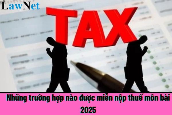 Những trường hợp nào được miễn nộp thuế môn bài 2025?