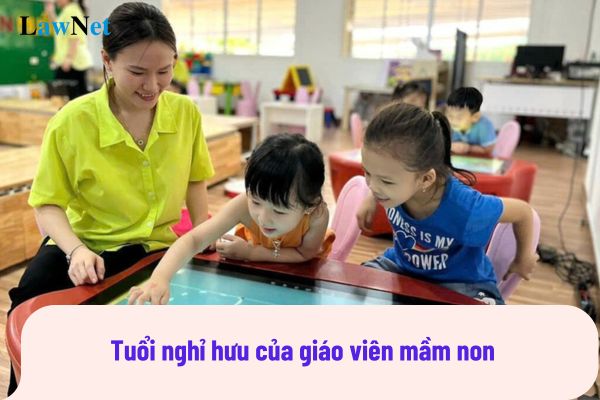 Tuổi nghỉ hưu của giáo viên mầm non có thể tự ý rút ngắn được hay không?