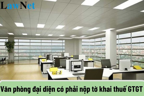 Văn phòng đại diện có phải nộp tờ khai thuế GTGT không? 