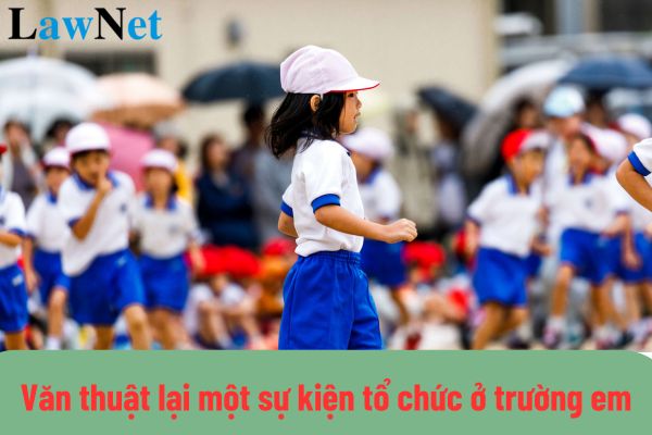 Mẫu đoạn văn thuật lại một sự kiện tổ chức ở trường em hay nhất? 3 mục tiêu khi học Môn Tiếng Việt lớp 4?