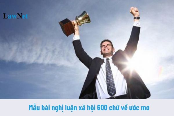 Mẫu bài nghị luận xã hội 600 chữ về ước mơ? Yêu cầu cần đạt của văn nghị luận môn ngữ văn lớp 12 là gì? 