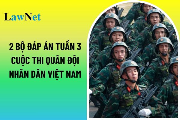 2 bộ đáp án tuần 3 Cuộc thi Quân đội nhân dân Việt Nam 80 năm xây dựng, chiến đấu và trưởng thành? 