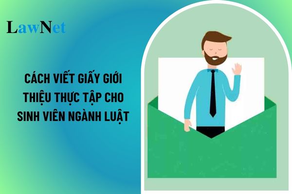 Cách viết giấy giới thiệu thực tập cho sinh viên ngành luật hiện nay? Phương thức tổ chức đào tạo đại học được quy định như thế nào?