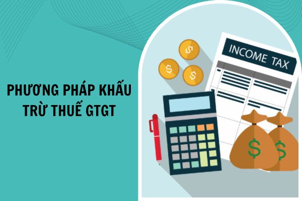 Cập nhật quy định phương pháp khấu trừ thuế GTGT theo Luật Thuế giá trị gia tăng 2024?