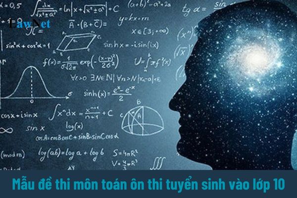 Mẫu đề thi môn toán ôn thi tuyển sinh vào lớp 10? Môn toán lớp 9 có những đặc điểm gì?