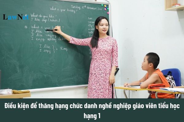 Điều kiện để thăng hạng chức danh nghề nghiệp giáo viên tiểu học hạng 1 theo Thông tư 13/2024/TT-BGDĐT?